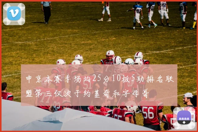 申京本赛季场均25分10板5助排名联盟第三仅次于约基奇和字母哥