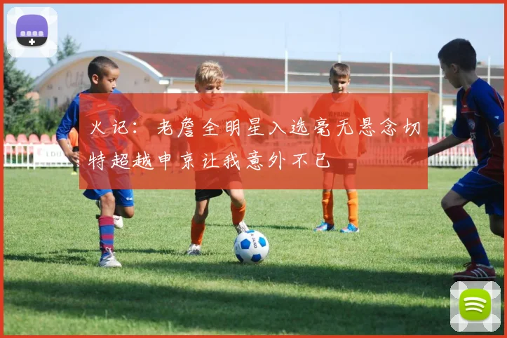 火记：老詹全明星入选毫无悬念切特超越申京让我意外不已