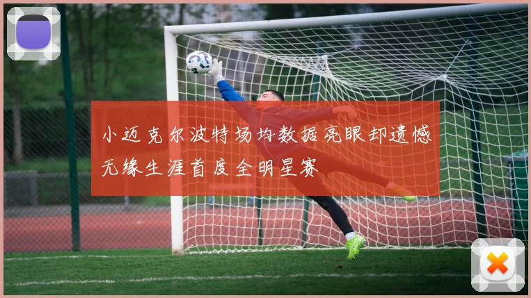 小迈克尔波特场均数据亮眼却遗憾无缘生涯首度全明星赛