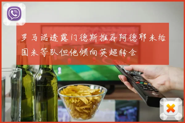 罗马诺透露门德斯推荐阿德耶米给国米等队但他倾向英超转会