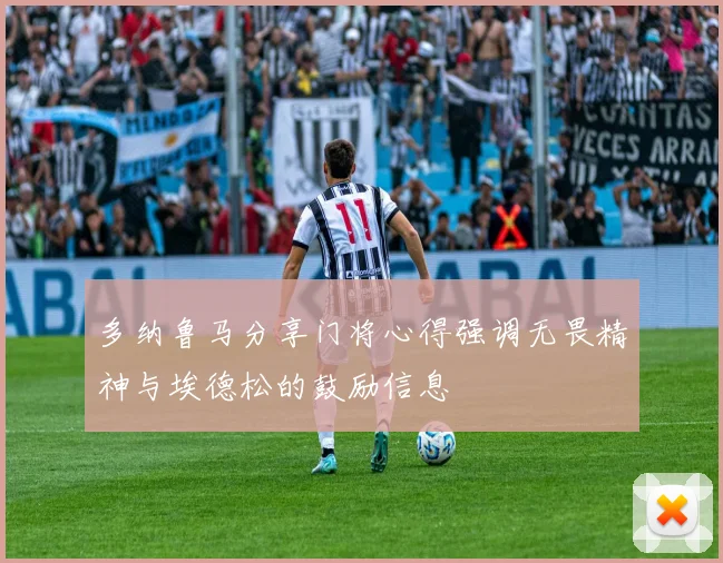 多纳鲁马分享门将心得强调无畏精神与埃德松的鼓励信息