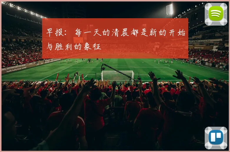 早报：每一天的清晨都是新的开始与胜利的象征